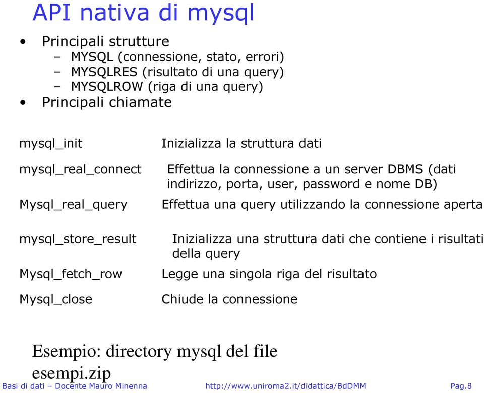 connessione a un server DBMS (dati indirizzo, porta, user, password e nome DB) Effettua una query utilizzando la connessione aperta Inizializza una