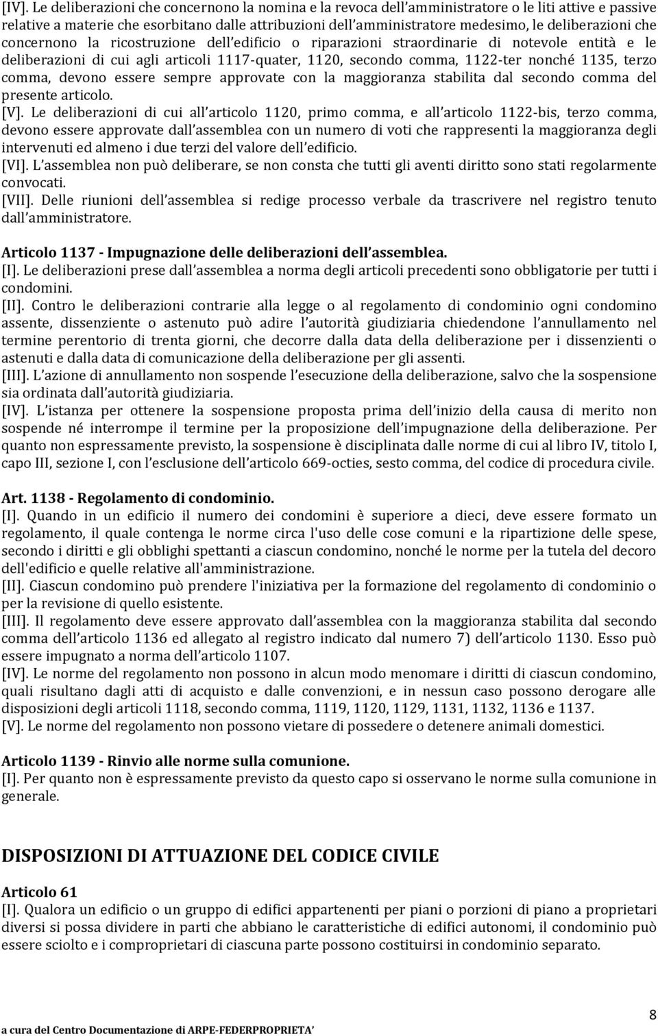 1135, terzo comma, devono essere sempre approvate con la maggioranza stabilita dal secondo comma del presente articolo. [V].