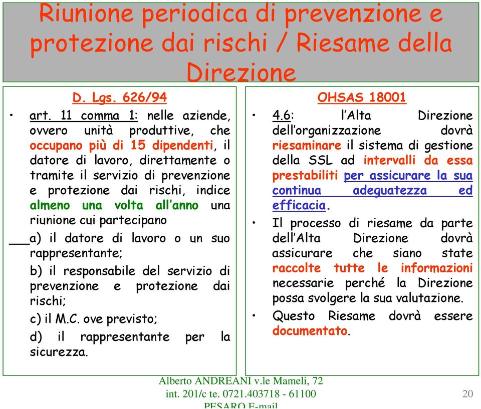 una volta all anno una riunione cui partecipano a) il datore di lavoro o un suo rappresentante; b) il responsabile del servizio di prevenzione e protezione dai rischi; c) il M.C.