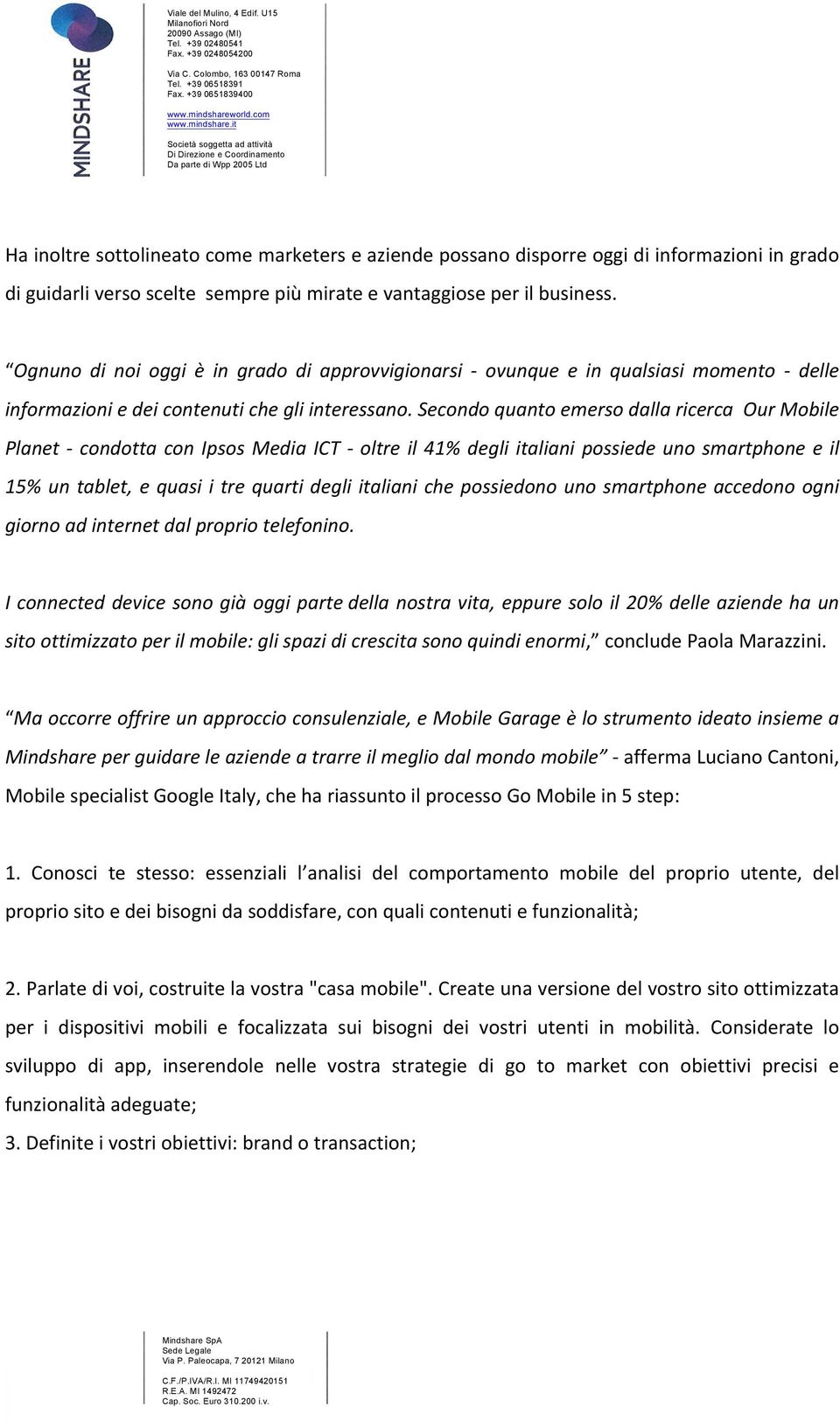 Secondo quanto emerso dalla ricerca Our Mobile Planet - condotta con Ipsos Media ICT - oltre il 41% degli italiani possiede uno smartphone e il 15% un tablet, e quasi i tre quarti degli italiani che