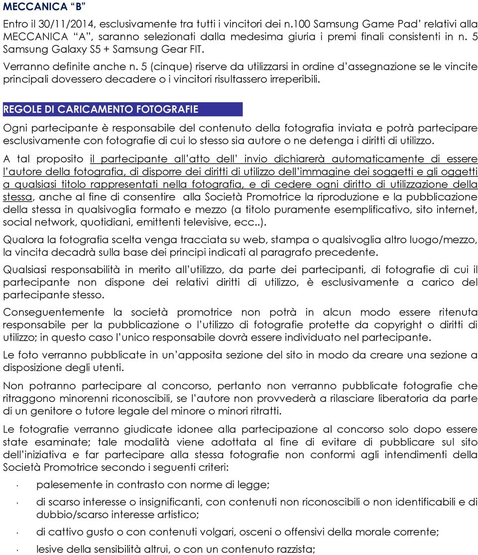 5 (cinque) riserve da utilizzarsi in ordine d assegnazione se le vincite principali dovessero decadere o i vincitori risultassero irreperibili.