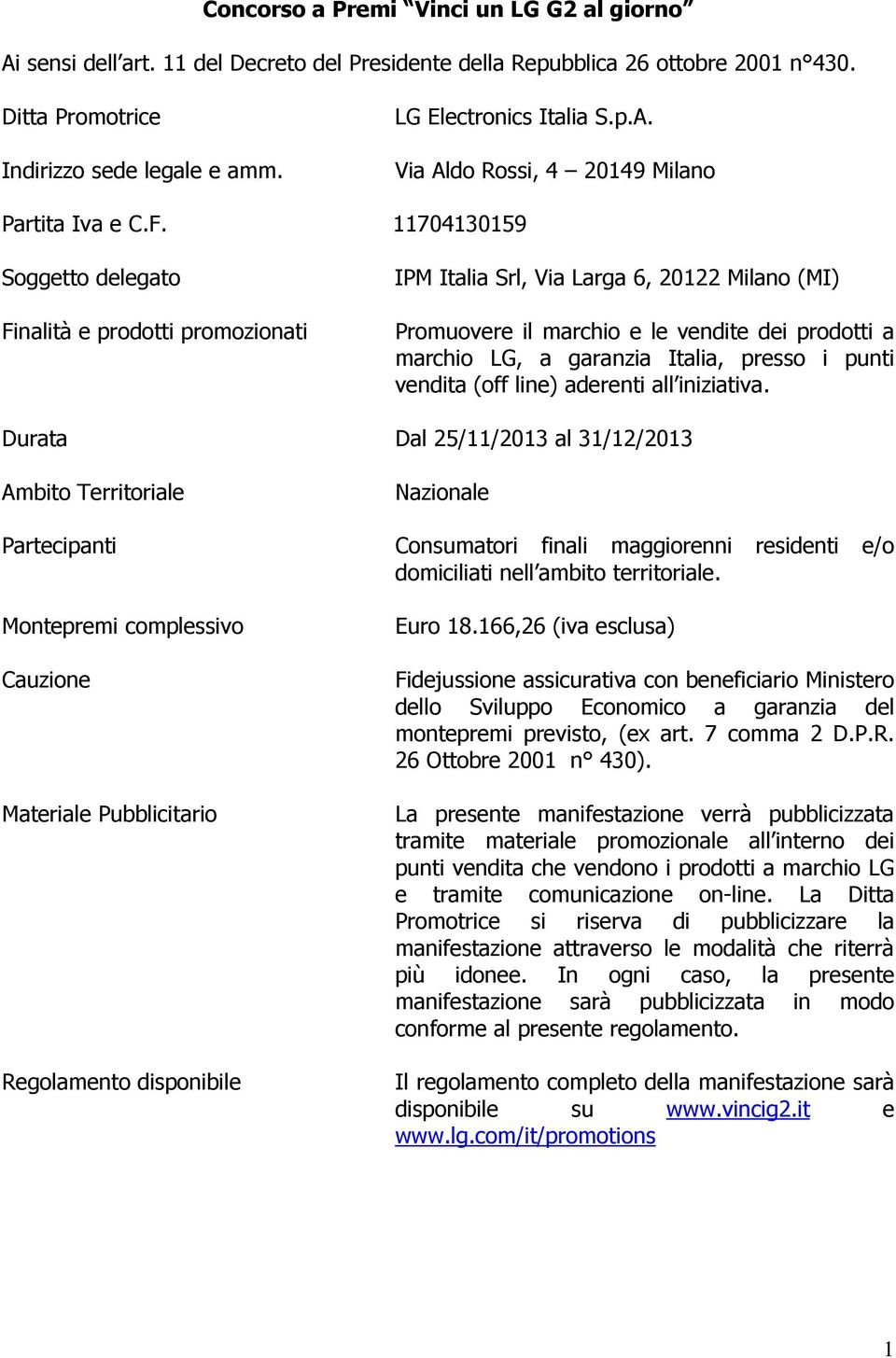 11704130159 Soggetto delegato Finalità e prodotti promozionati IPM Italia Srl, Via Larga 6, 20122 Milano (MI) Promuovere il marchio e le vendite dei prodotti a marchio LG, a garanzia Italia, presso i