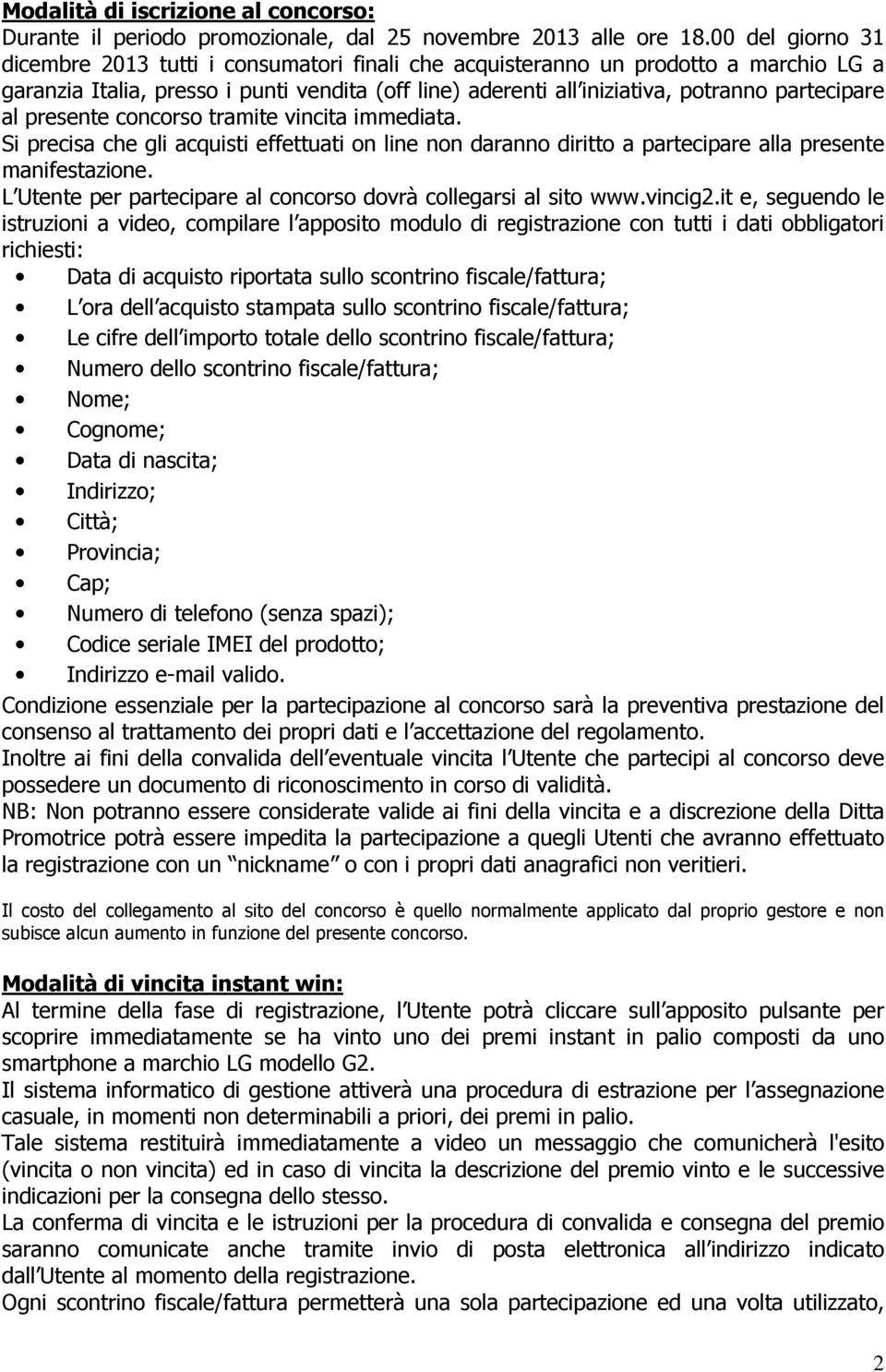 al presente concorso tramite vincita immediata. Si precisa che gli acquisti effettuati on line non daranno diritto a partecipare alla presente manifestazione.