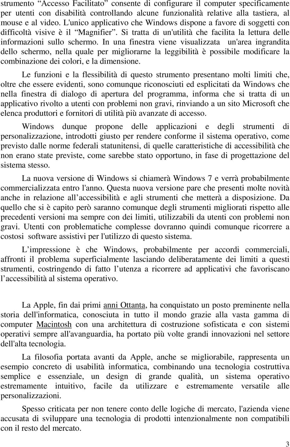 In una finestra viene visualizzata un'area ingrandita dello schermo, nella quale per migliorarne la leggibilità è possibile modificare la combinazione dei colori, e la dimensione.