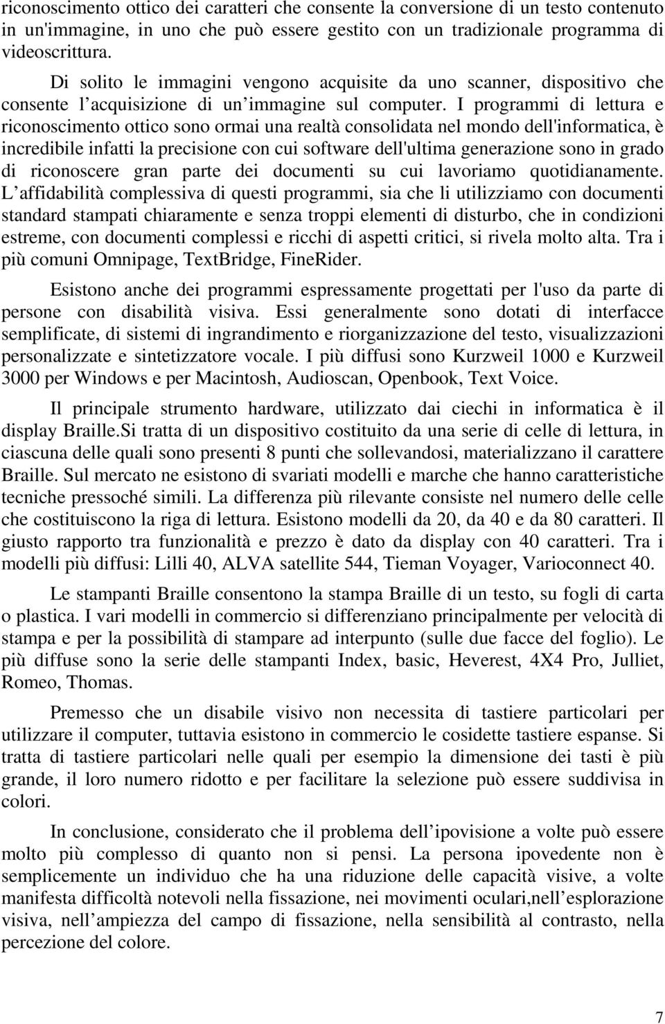 I programmi di lettura e riconoscimento ottico sono ormai una realtà consolidata nel mondo dell'informatica, è incredibile infatti la precisione con cui software dell'ultima generazione sono in grado