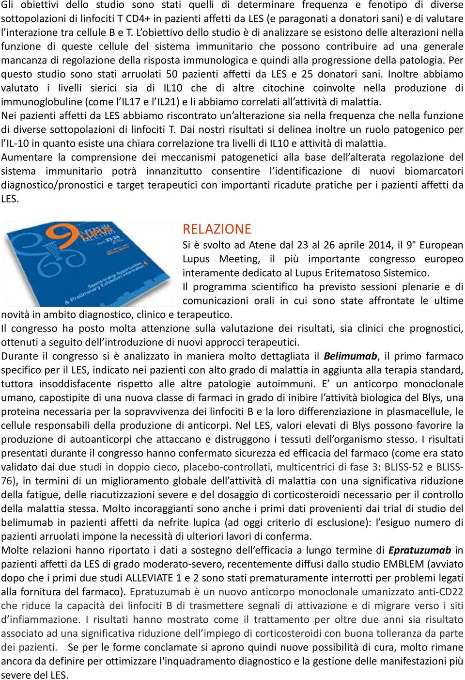 L obiettivo dello studio è di analizzare se esistono delle alterazioni nella funzione di queste cellule del sistema immunitario che possono contribuire ad una generale mancanza di regolazione della