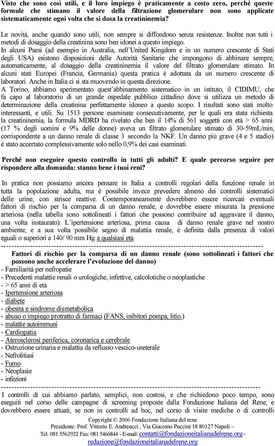 In alcuni Paesi (ad esempio in Australia, nell United Kingdom e in un numero crescente di Stati degli USA) esistono disposizioni delle Autorità Sanitarie che impongono di abbinare sempre,