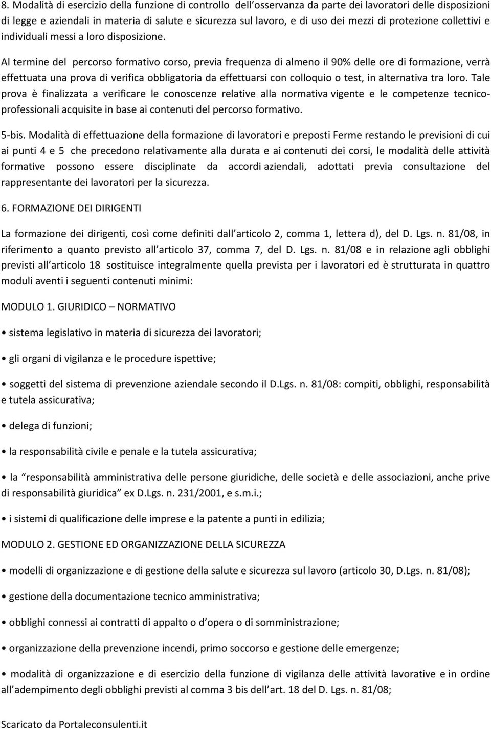 Al termine del percorso formativo corso, previa frequenza di almeno il 90% delle ore di formazione, verrà effettuata una prova di verifica obbligatoria da effettuarsi con colloquio o test, in