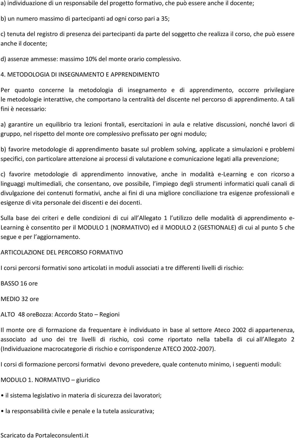 METODOLOGIA DI INSEGNAMENTO E APPRENDIMENTO Per quanto concerne la metodologia di insegnamento e di apprendimento, occorre privilegiare le metodologie interattive, che comportano la centralità del