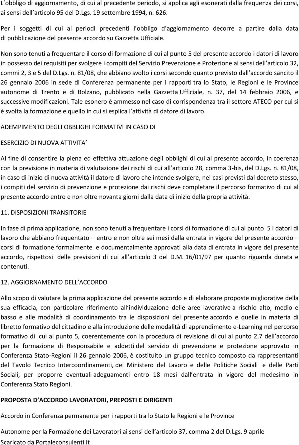 Non sono tenuti a frequentare il corso di formazione di cui al punto 5 del presente accordo i datori di lavoro in possesso dei requisiti per svolgere i compiti del Servizio Prevenzione e Protezione