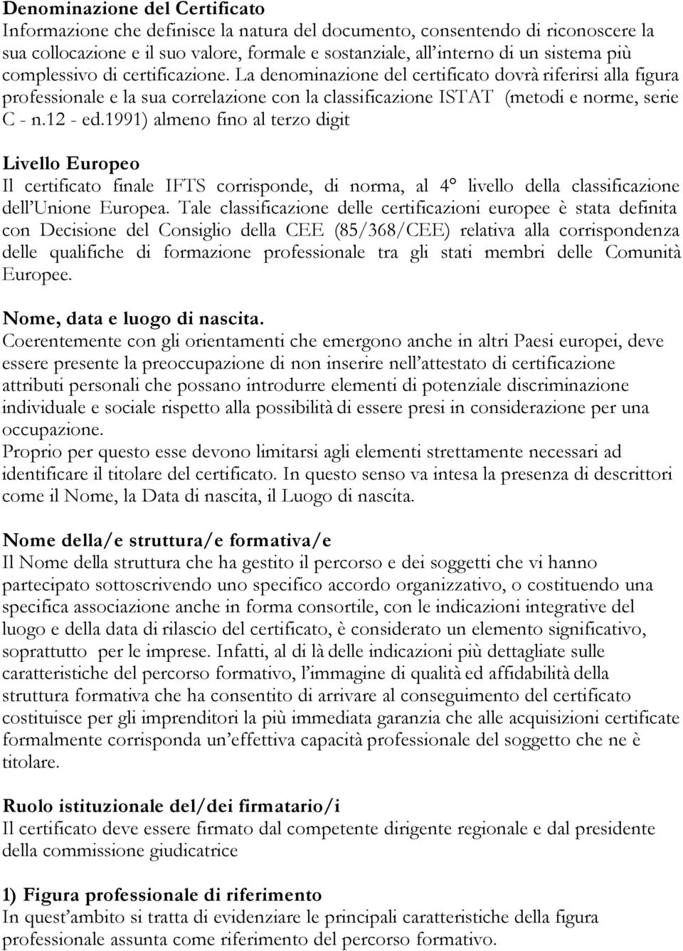 1991) almeno fino al terzo digit Livello Europeo Il certificato finale IFTS corrisponde, di norma, al 4 livello della classificazione dell Unione Europea.