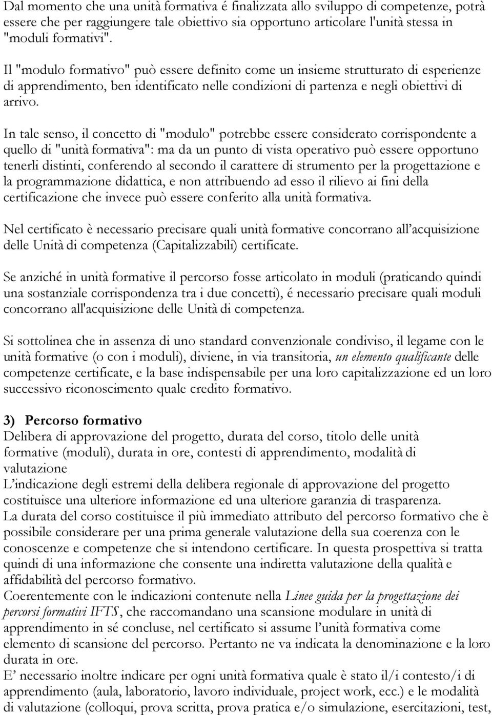 In tale senso, il concetto di "modulo" potrebbe essere considerato corrispondente a quello di "unità formativa": ma da un punto di vista operativo può essere opportuno tenerli distinti, conferendo al