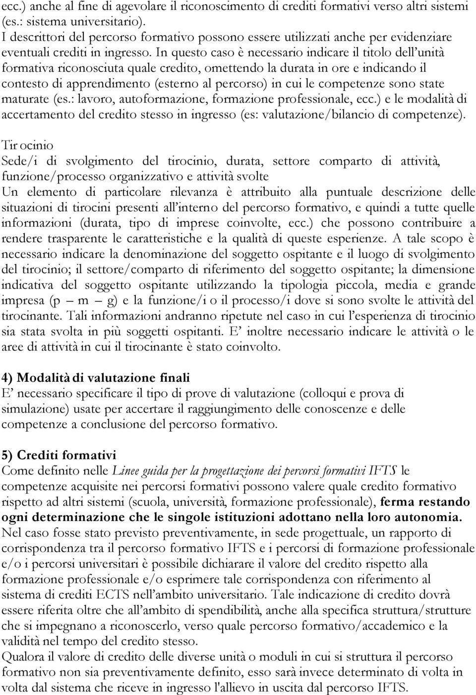 In questo caso è necessario indicare il titolo dell unità formativa riconosciuta quale credito, omettendo la durata in ore e indicando il contesto di apprendimento (esterno al percorso) in cui le