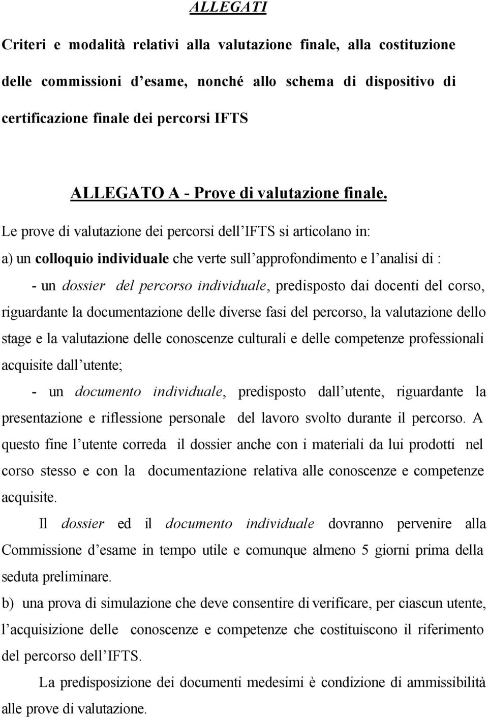 Le prove di valutazione dei percorsi dell IFTS si articolano in: a) un colloquio individuale che verte sull approfondimento e l analisi di : - un dossier del percorso individuale, predisposto dai