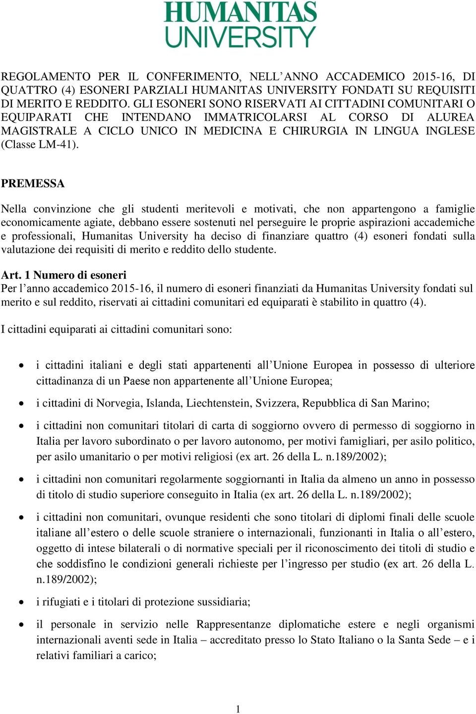 PREMESSA Nella convinzione che gli studenti meritevoli e motivati, che non appartengono a famiglie economicamente agiate, debbano essere sostenuti nel perseguire le proprie aspirazioni accademiche e