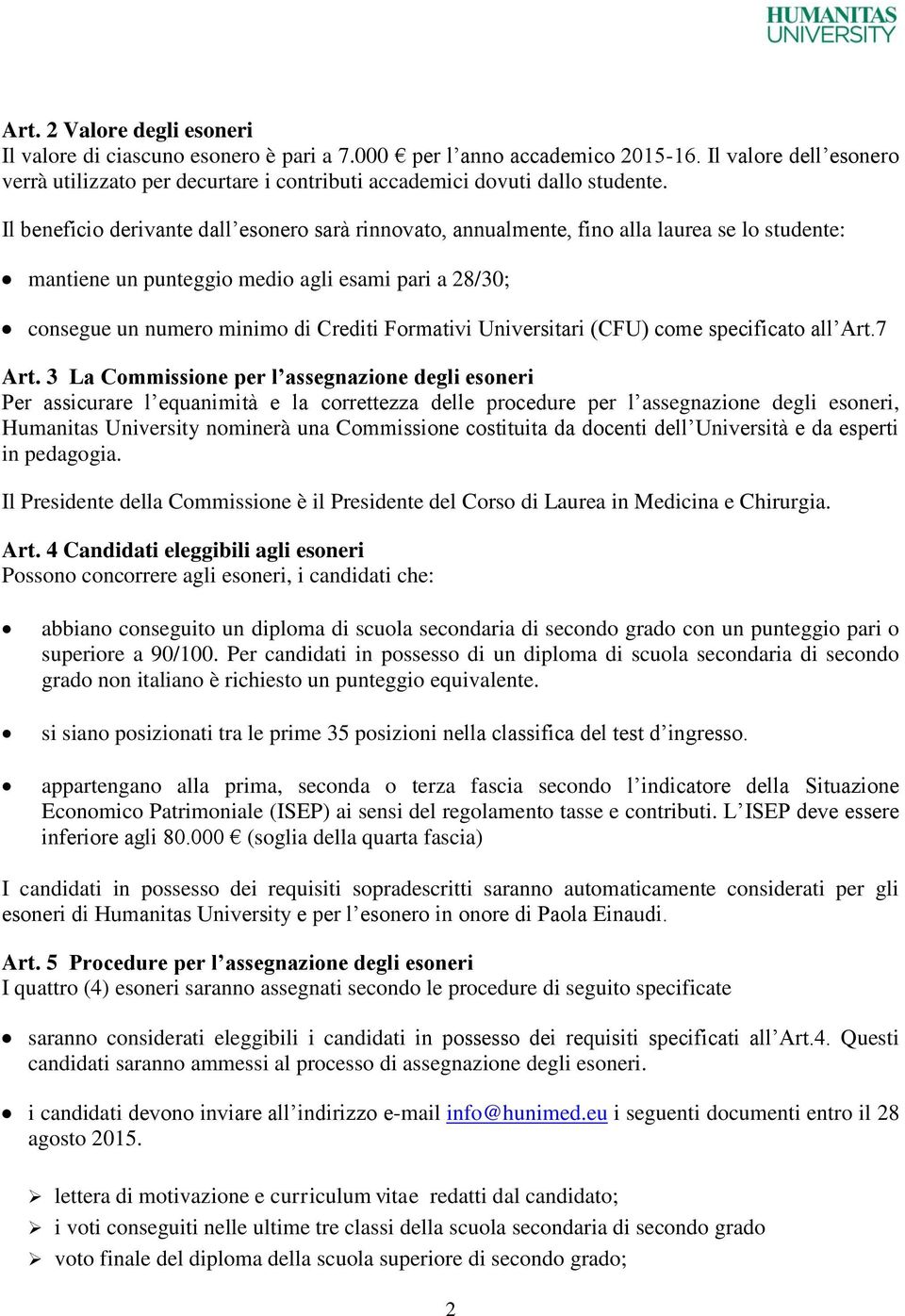 Il beneficio derivante dall esonero sarà rinnovato, annualmente, fino alla laurea se lo studente: mantiene un punteggio medio agli esami pari a 28/30; consegue un numero minimo di Crediti Formativi