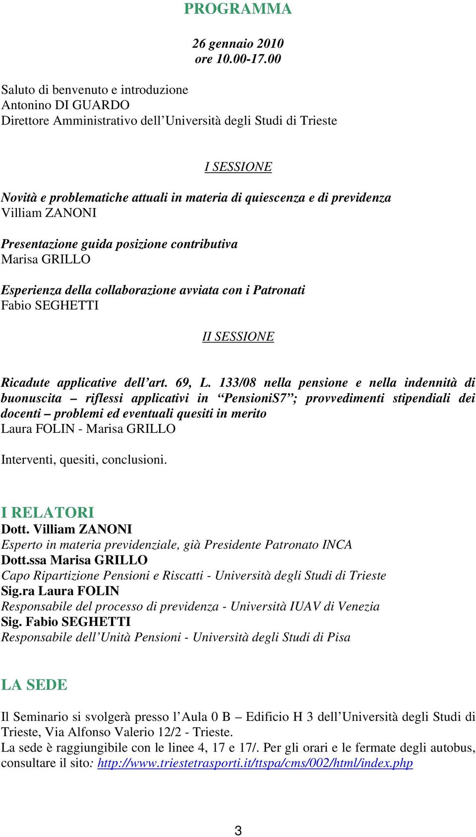 previdenza Villiam ZANONI Presentazione guida posizione contributiva Marisa GRILLO Esperienza della collaborazione avviata con i Patronati Fabio SEGHETTI II SESSIONE Ricadute applicative dell art.