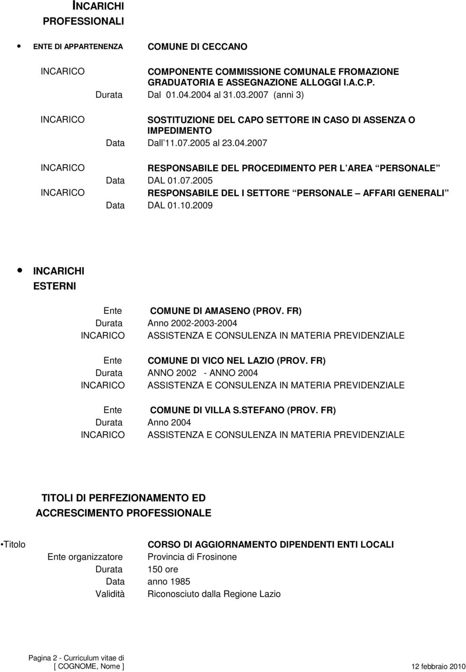 10.2009 INCARICHI ESTERNI Ente COMUNE DI AMASENO (PROV. FR) Durata Anno 2002-2003-2004 ASSISTENZA E CONSULENZA IN MATERIA PREVIDENZIALE Ente COMUNE DI VICO NEL LAZIO (PROV.