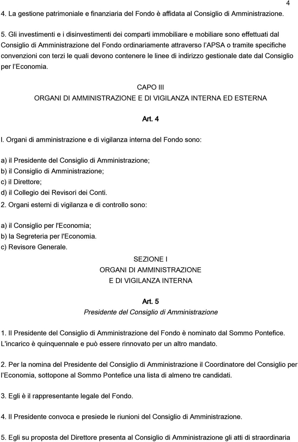 con terzi le quali devono contenere le linee di indirizzo gestionale date dal Consiglio per l Economia. CAPO III ORGANI DI AMMINISTRAZIONE E DI VIGILANZA INTERNA ED ESTERNA Art. 4 l.