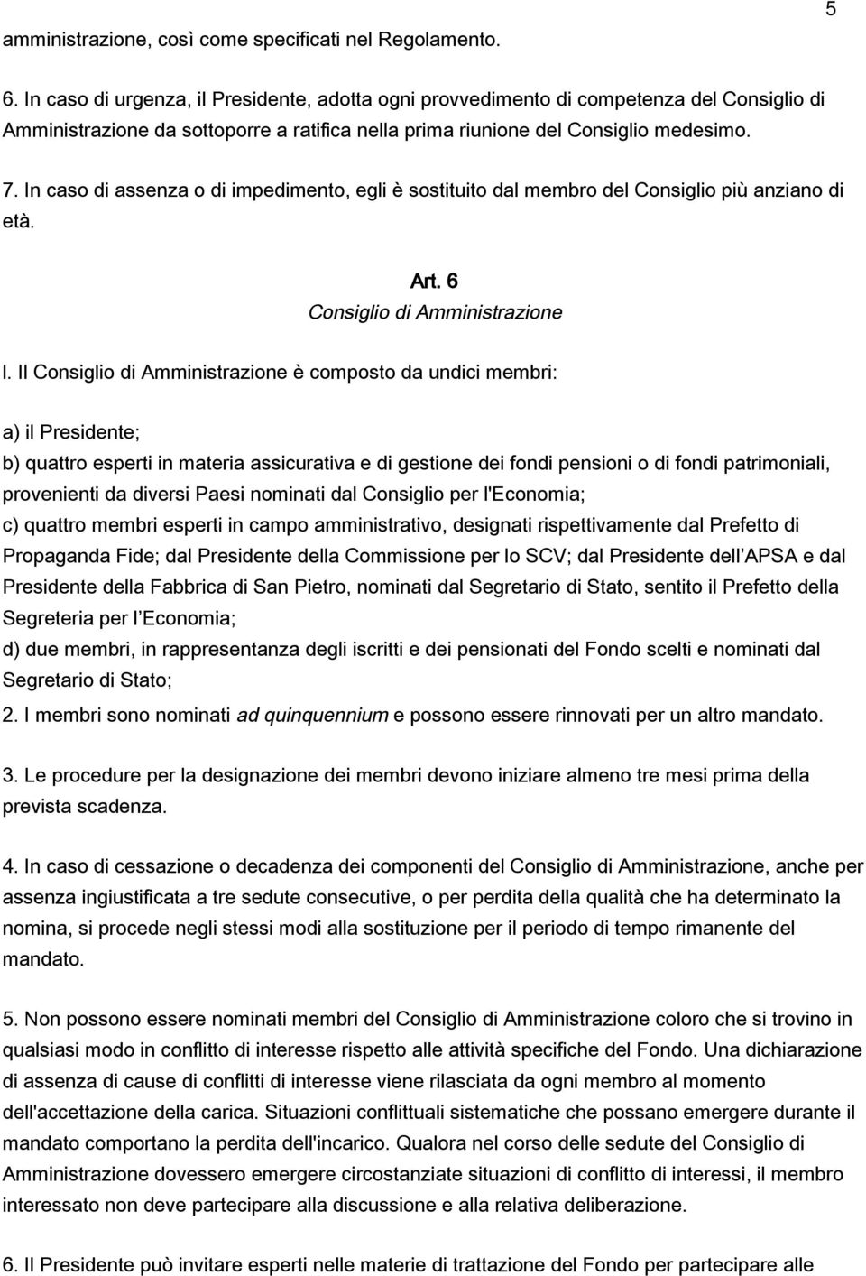 In caso di assenza o di impedimento, egli è sostituito dal membro del Consiglio più anziano di età. Art. 6 Consiglio di Amministrazione l.