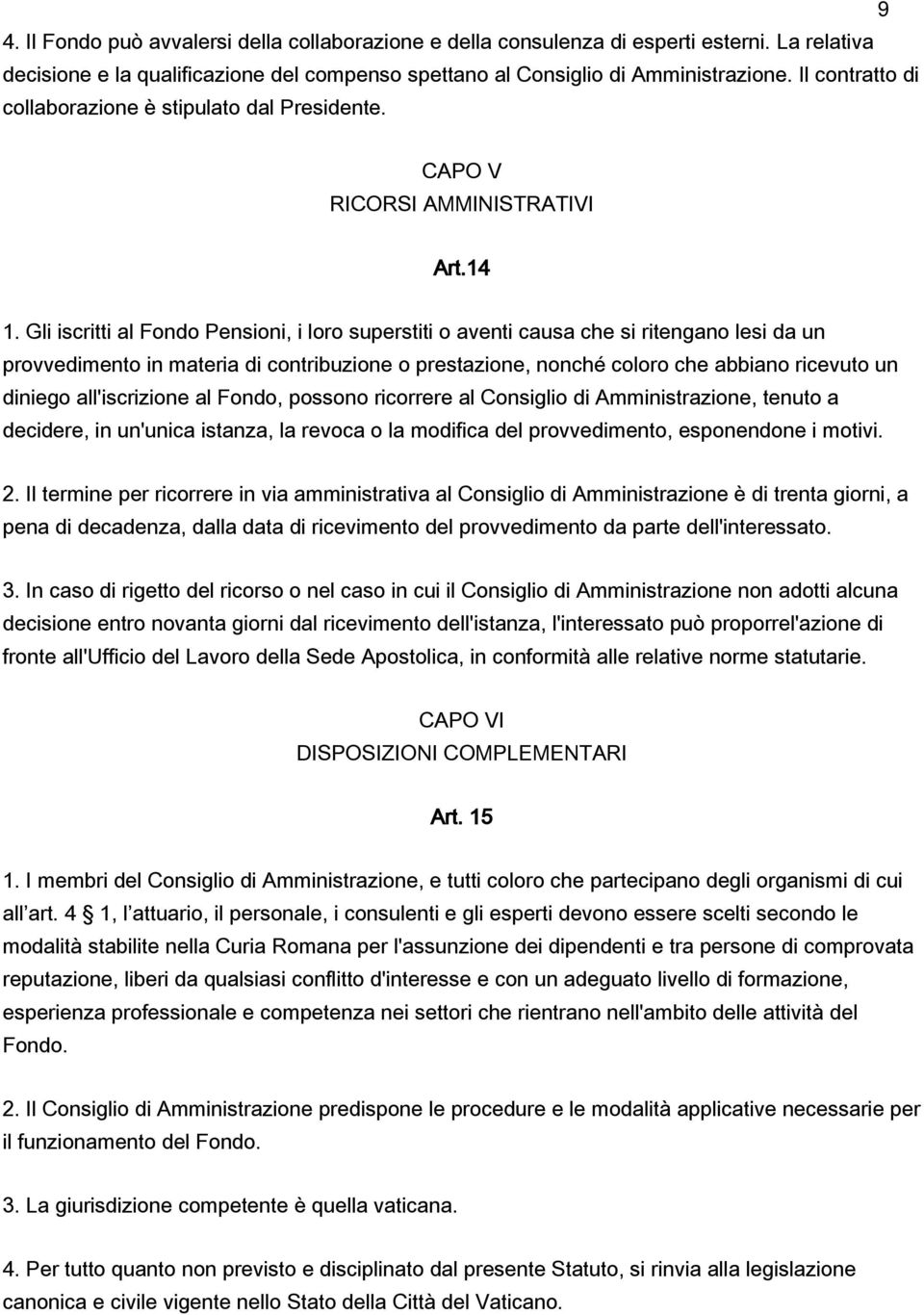 Gli iscritti al Fondo Pensioni, i loro superstiti o aventi causa che si ritengano lesi da un provvedimento in materia di contribuzione o prestazione, nonché coloro che abbiano ricevuto un diniego