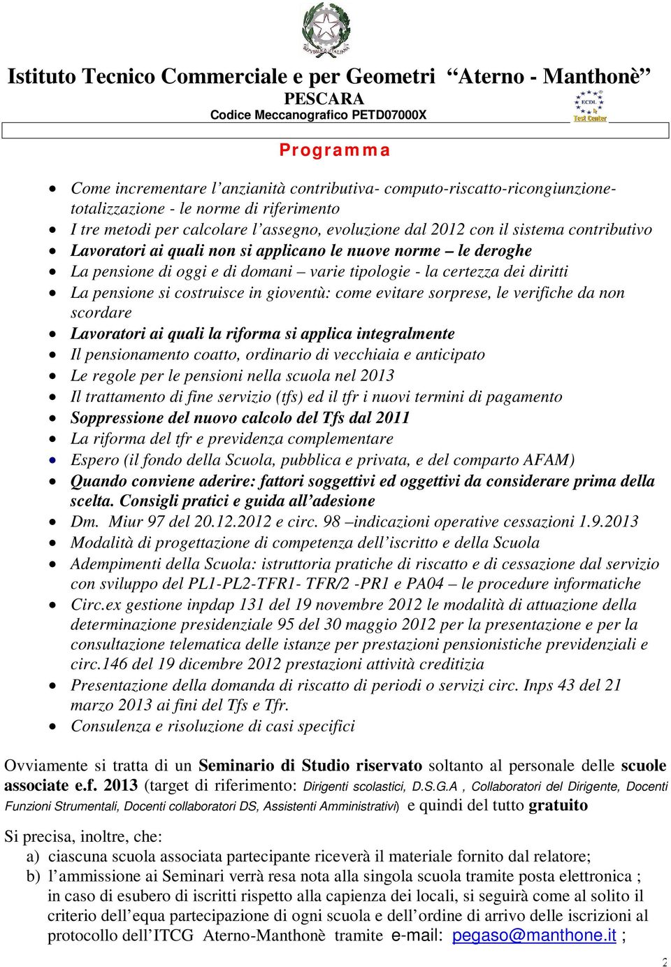 evitare sorprese, le verifiche da non scordare Lavoratori ai quali la riforma si applica integralmente Il pensionamento coatto, ordinario di vecchiaia e anticipato Le regole per le pensioni nella