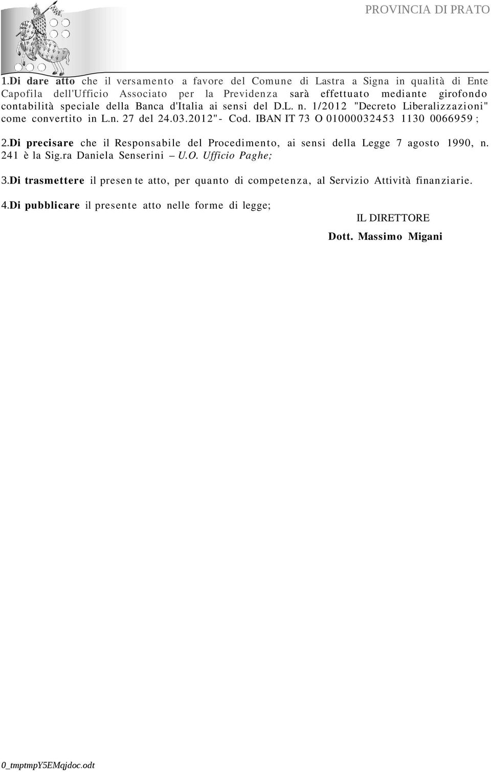 IBAN IT 73 O 01000032453 1130 0066959 ; 2.Di precisare che il Responsabile del Procedimento, ai sensi della Legge 7 agosto 1990, n. 241 è la Sig.ra Daniela Senserini U.O. Ufficio Paghe; 3.