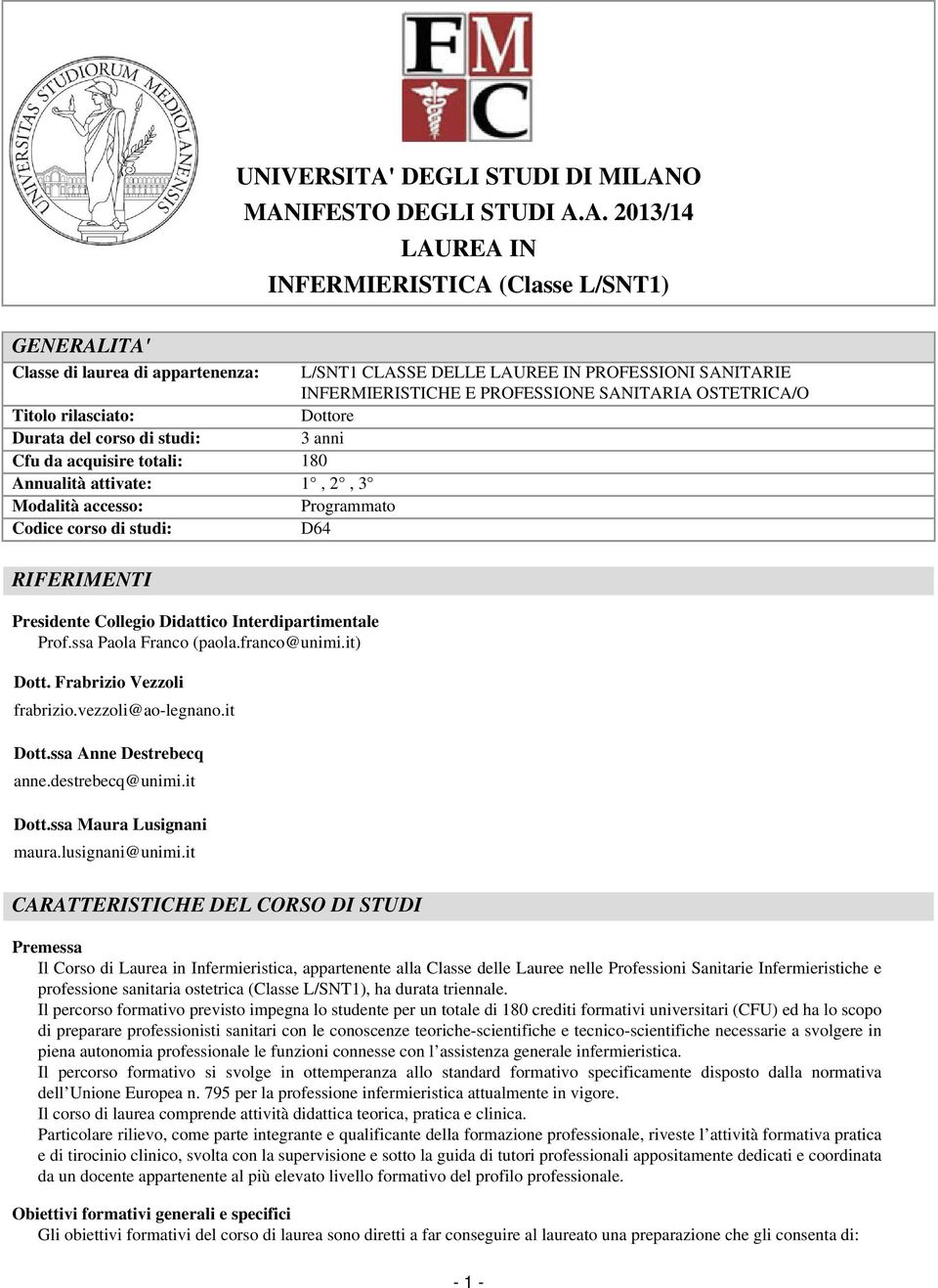 O MANIFESTO DEGLI STUDI A.A. 2013/14 LAUREA IN INFERMIERISTICA (Classe L/SNT1) GENERALITA' Classe di laurea di appartenenza: L/SNT1 CLASSE DELLE LAUREE IN PROFESSIONI SANITARIE INFERMIERISTICHE E