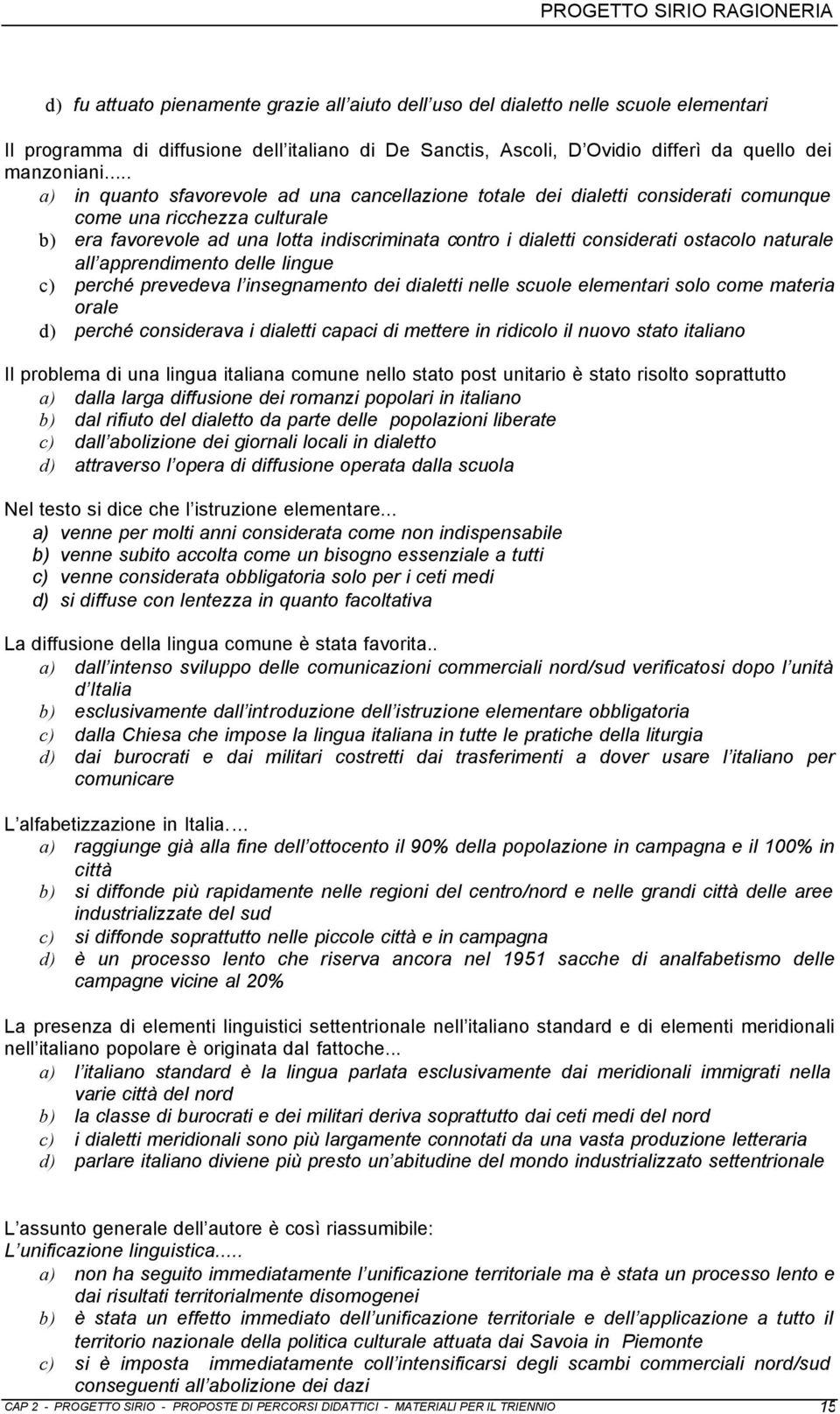 .. a) in quanto sfavorevole ad una cancellazione totale dei dialetti considerati comunque come una ricchezza culturale b) era favorevole ad una lotta indiscriminata contro i dialetti considerati