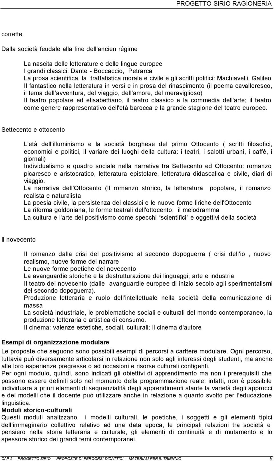 civile e gli scritti politici: Machiavelli, Galileo Il fantastico nella letteratura in versi e in prosa del rinascimento (il poema cavalleresco, il tema dell avventura, del viaggio, dell amore, del