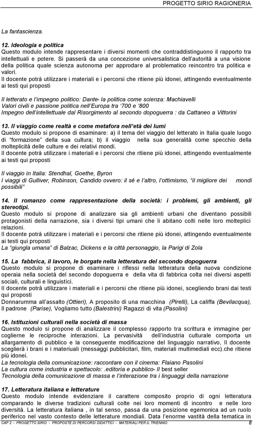 Il docente potrà utilizzare i materiali e i percorsi che ritiene più idonei, attingendo eventualmente ai testi qui proposti Il letterato e l impegno politico: Dante- la politica come scienza: