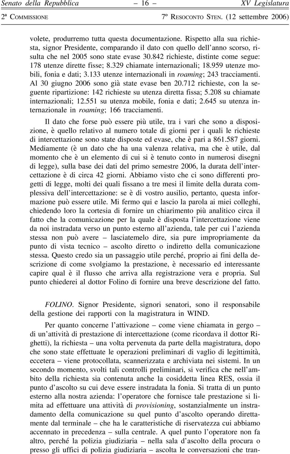 Al 30 giugno 2006 sono già state evase ben 20.712 richieste, con la seguente ripartizione: 142 richieste su utenza diretta fissa; 5.208 su chiamate internazionali; 12.