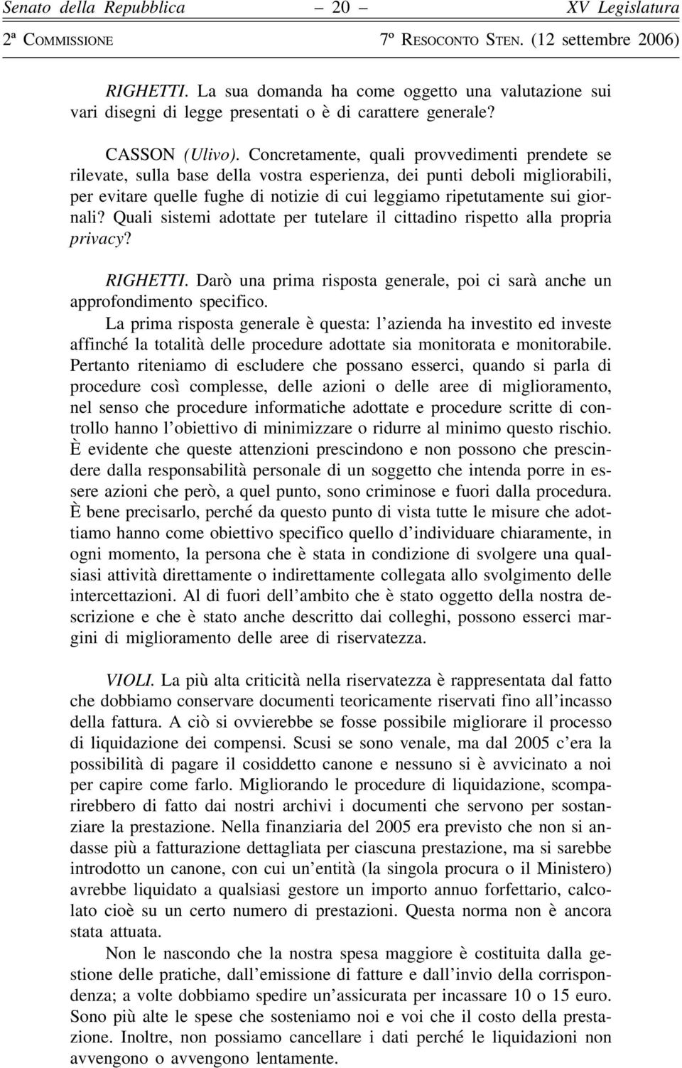 giornali? Quali sistemi adottate per tutelare il cittadino rispetto alla propria privacy? RIGHETTI. Darò una prima risposta generale, poi ci sarà anche un approfondimento specifico.