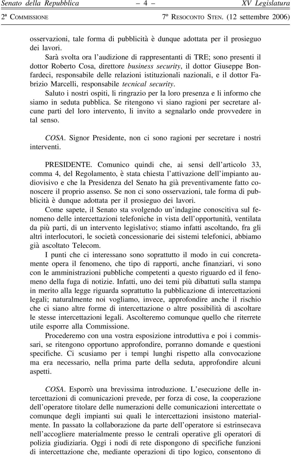 nazionali, e il dottor Fabrizio Marcelli, responsabile tecnical security. Saluto i nostri ospiti, li ringrazio per la loro presenza e li informo che siamo in seduta pubblica.