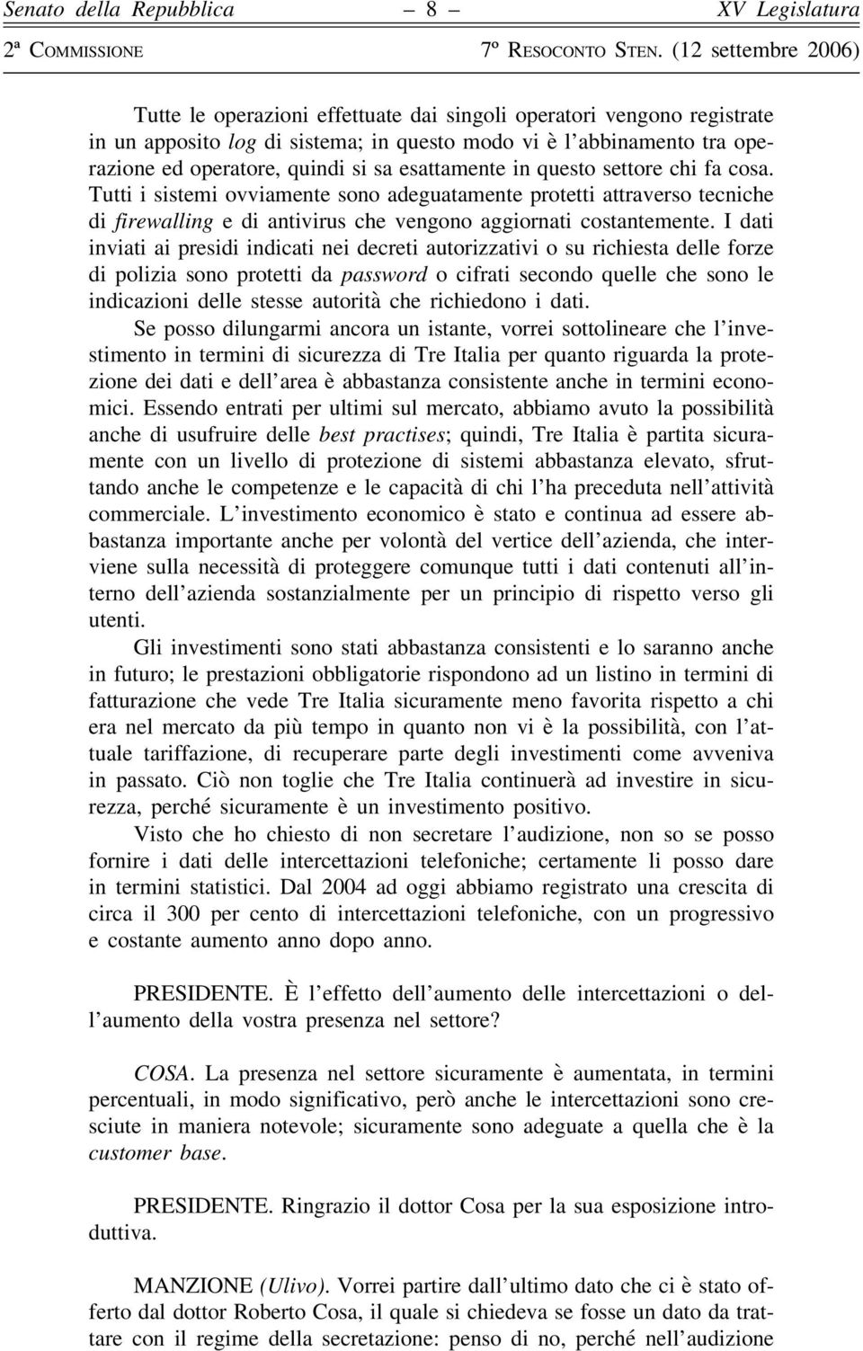 I dati inviati ai presidi indicati nei decreti autorizzativi o su richiesta delle forze di polizia sono protetti da password o cifrati secondo quelle che sono le indicazioni delle stesse autorità che