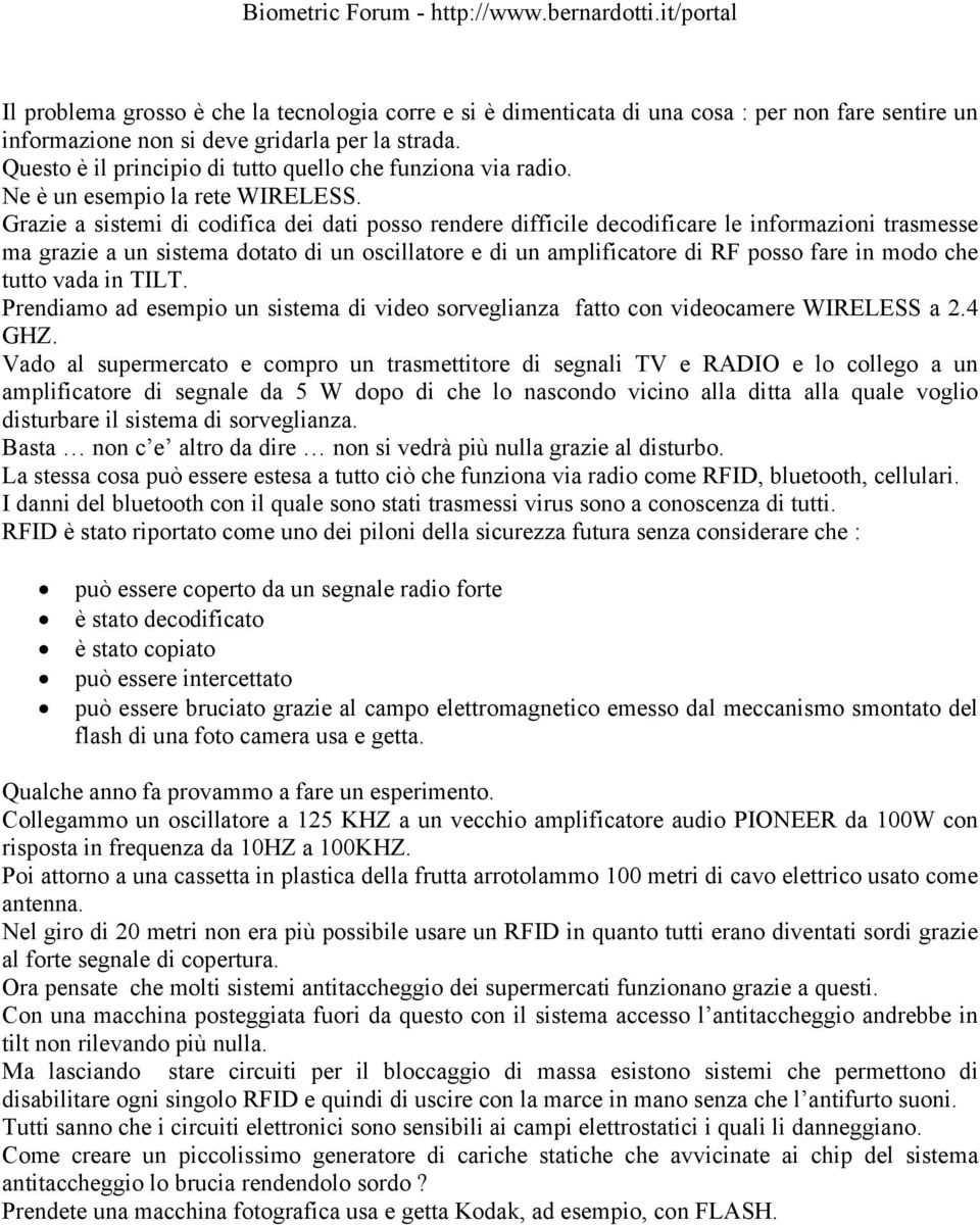 Grazie a sistemi di codifica dei dati posso rendere difficile decodificare le informazioni trasmesse ma grazie a un sistema dotato di un oscillatore e di un amplificatore di RF posso fare in modo che