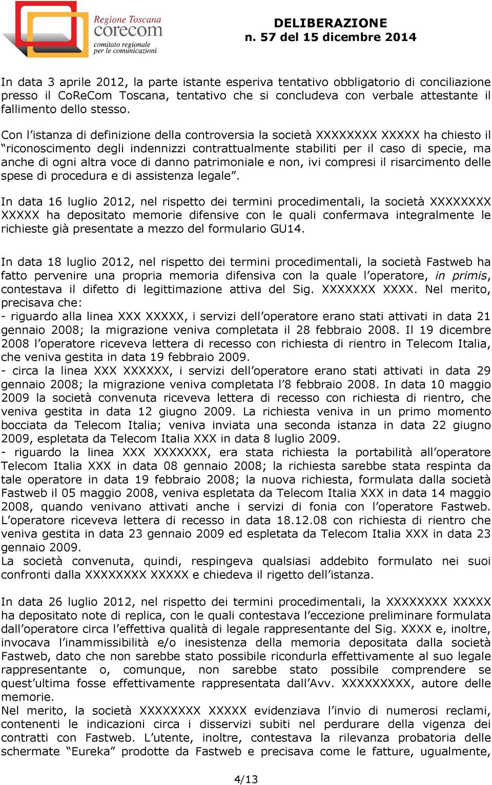 di danno patrimoniale e non, ivi compresi il risarcimento delle spese di procedura e di assistenza legale.