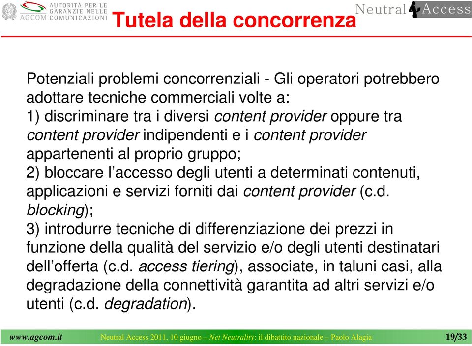 forniti dai content provider (c.d. blocking); 3) introdurre tecniche di differenziazione dei prezzi in funzione della qualità del servizio e/o degli utenti destinatari dell offerta (c.