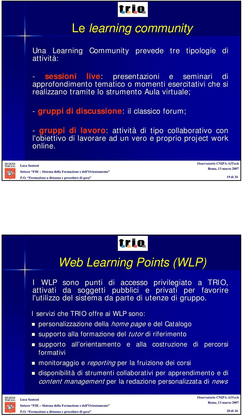 19 di 34 Web Learning Points (WLP) I WLP sono punti di accesso privilegiato a TRIO, attivati da soggetti pubblici e privati per favorire l'utilizzo del sistema da parte di utenze di gruppo.