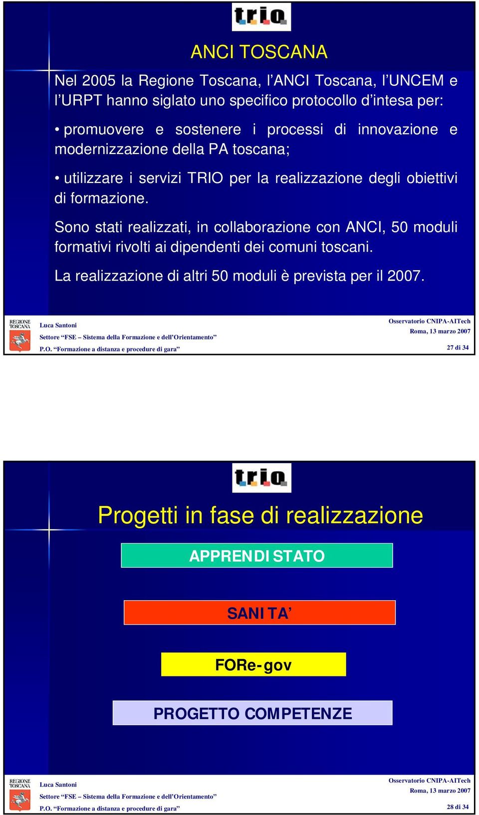 formazione. Sono stati realizzati, in collaborazione con ANCI, 50 moduli formativi rivolti ai dipendenti dei comuni toscani.