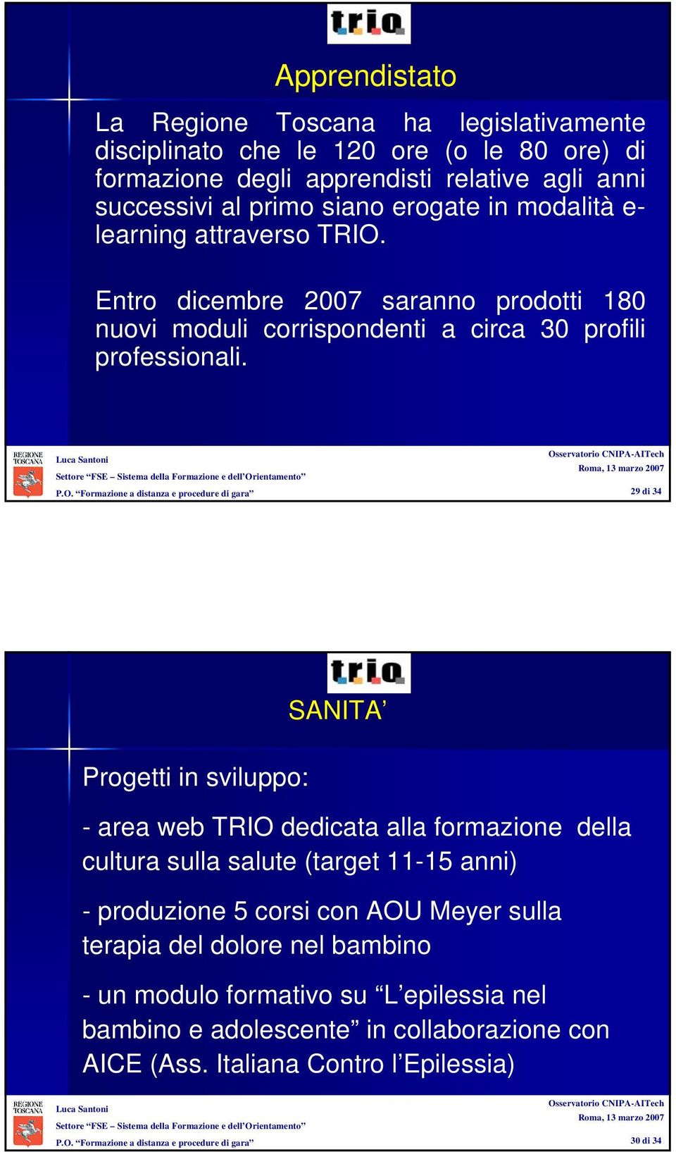 29 di 34 SANITA Progetti in sviluppo: - area web TRIO dedicata alla formazione della cultura sulla salute (target 11-15 anni) - produzione 5 corsi con AOU Meyer