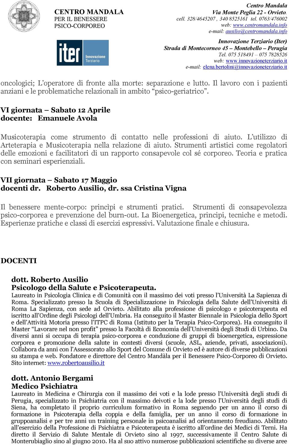 Strumenti artistici come regolatori delle emozioni e facilitatori di un rapporto consapevole col sé corporeo. Teoria e pratica con seminari esperienziali. VII giornata Sabato 17 Maggio docenti dr.