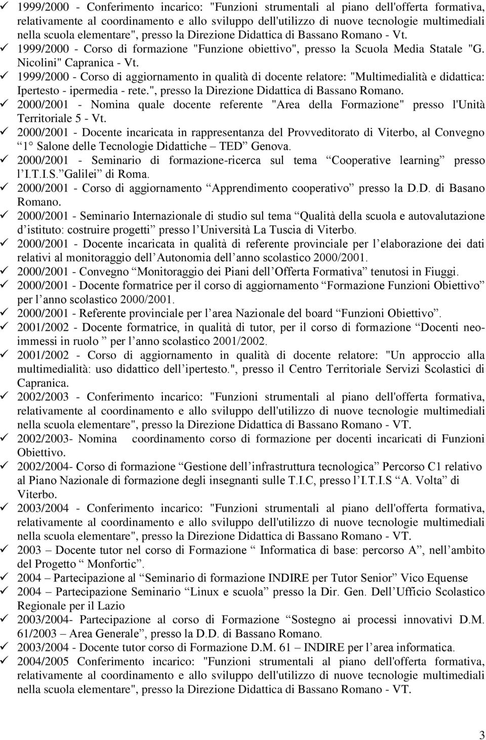 ", presso la Direzione Didattica di Bassano Romano. 2000/2001 - Nomina quale docente referente "Area della Formazione" presso l'unità Territoriale 5 - Vt.