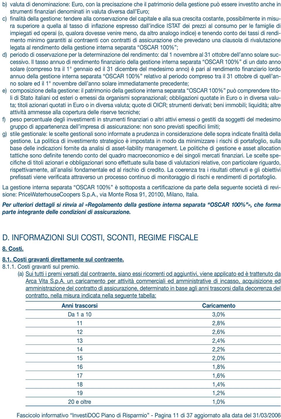 le famiglie di impiegati ed operai (o, qualora dovesse venire meno, da altro analogo indice) e tenendo conto dei tassi di rendimento minimo garantiti ai contraenti con contratti di assicurazione che