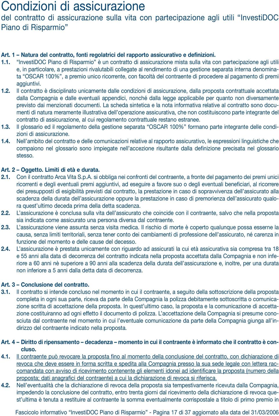 in particolare, a prestazioni rivalutabili collegate al rendimento di una gestione separata interna denominata OSCAR 100%, a premio unico ricorrente, con facoltà del contraente di procedere al