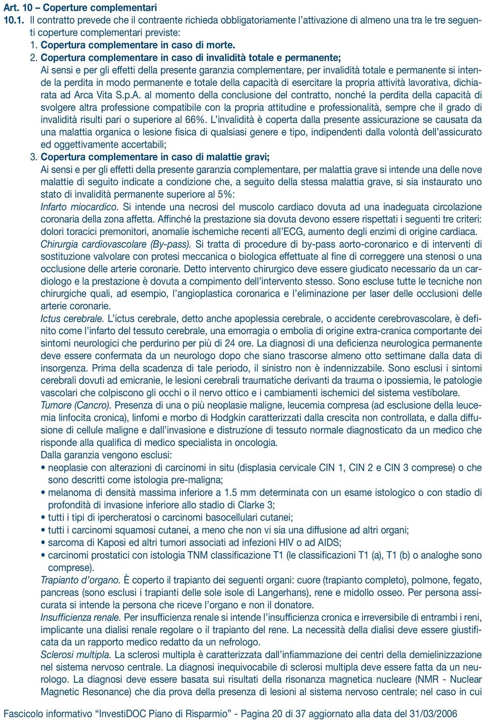 Copertura complementare in caso di invalidità totale e permanente; Ai sensi e per gli effetti della presente garanzia complementare, per invalidità totale e permanente si intende la perdita in modo