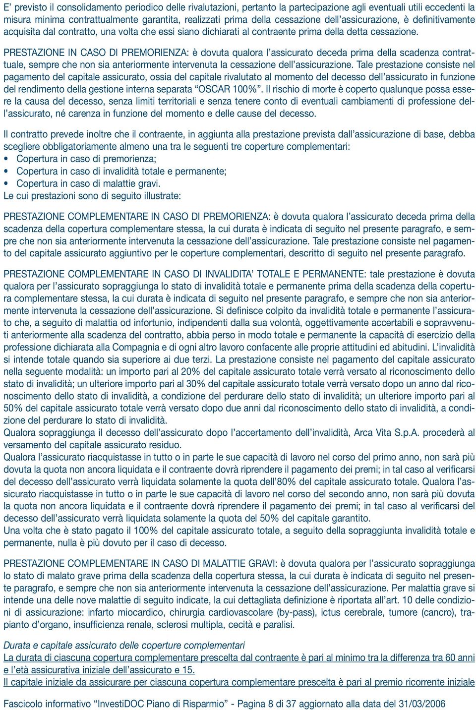 PRESTAZIONE IN CASO DI PREMORIENZA: è dovuta qualora l assicurato deceda prima della scadenza contrattuale, sempre che non sia anteriormente intervenuta la cessazione dell assicurazione.