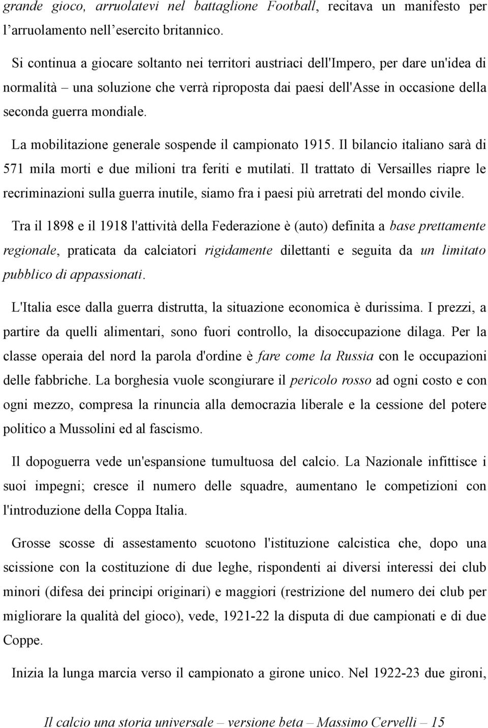 La mobilitazione generale sospende il campionato 1915. Il bilancio italiano sarà di 571 mila morti e due milioni tra feriti e mutilati.