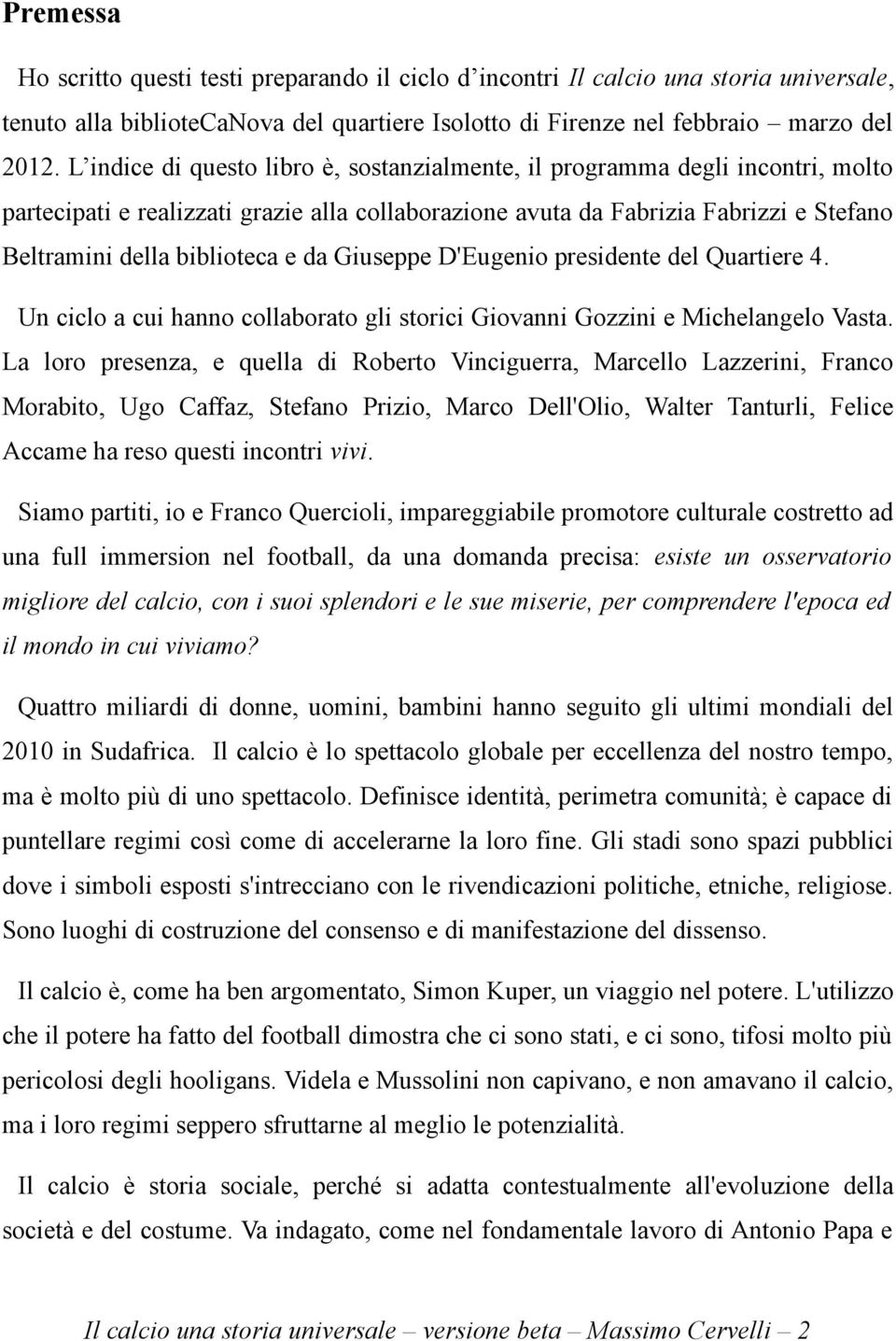 da Giuseppe D'Eugenio presidente del Quartiere 4. Un ciclo a cui hanno collaborato gli storici Giovanni Gozzini e Michelangelo Vasta.