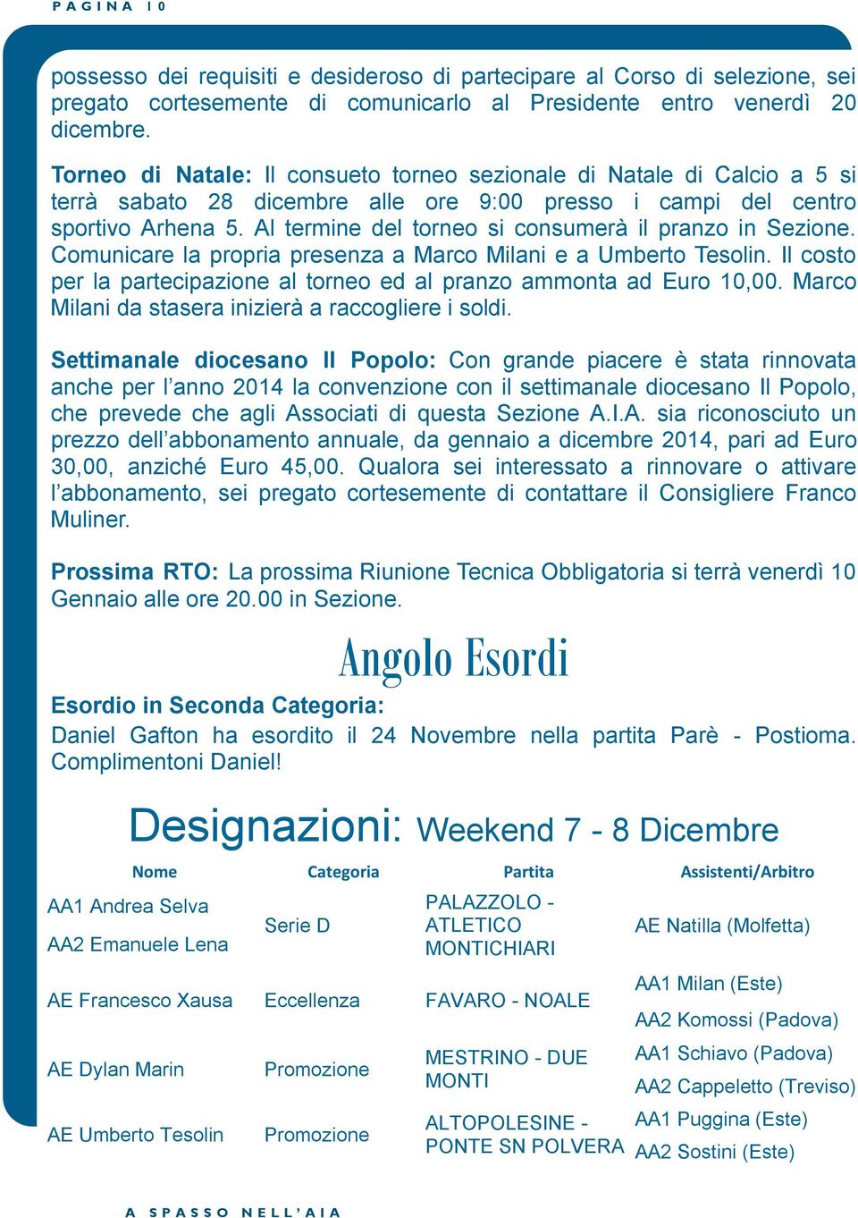 Al termine del torneo si consumerà il pranzo in Sezione. Comunicare la propria presenza a Marco Milani e a Umberto Tesolin. Il costo per la partecipazione al torneo ed al pranzo ammonta ad Euro 10,00.